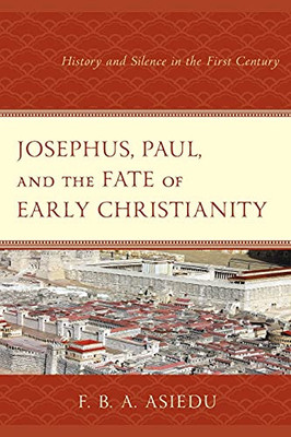Josephus, Paul, And The Fate Of Early Christianity: History And Silence In The First Century