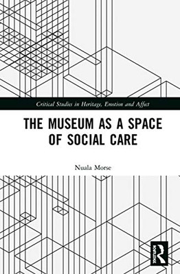 The Museum as a Space of Social Care (Critical Studies in Heritage, Emotion and Affect)