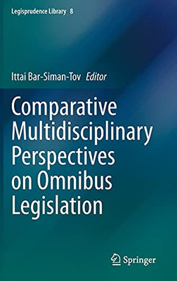 Comparative Multidisciplinary Perspectives On Omnibus Legislation (Legisprudence Library, 8)