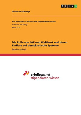 Die Rolle Von Iwf Und Weltbank Und Deren Einfluss Auf Demokratische Systeme (German Edition)