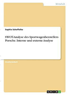 Swot-Analyse Des Sportwagenherstellers Porsche. Interne Und Externe Analyse (German Edition)