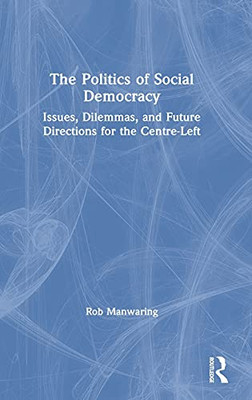 The Politics Of Social Democracy: Issues, Dilemmas, And Future Directions For The Centre-Left