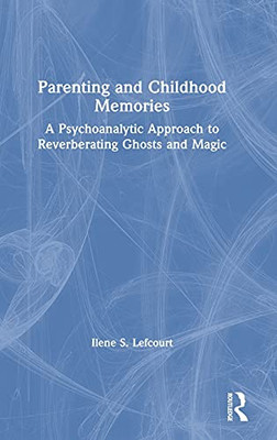 Parenting And Childhood Memories: A Psychoanalytic Approach To Reverberating Ghosts And Magic