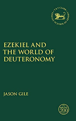 Ezekiel And The World Of Deuteronomy (The Library Of Hebrew Bible/Old Testament Studies, 703)