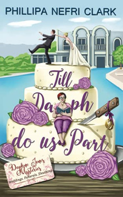 Till Daph Do Us Part: Weddings. Funerals. Sleuthing. (Daphne Jones Mysteries) - 9780648865223