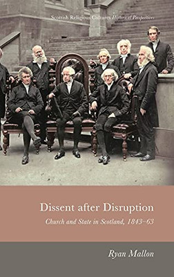 Dissent After Disruption: Church And State In Scotland, 1843-63 (Scottish Religious Cultures)