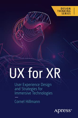Ux For Xr: User Experience Design And Strategies For Immersive Technologies (Design Thinking)