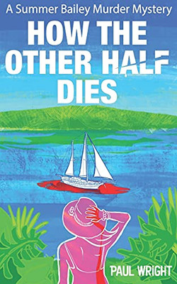 How The Other Half Dies: A Summer Bailey Cozy Murder Mystery (A Summer Bailey Murder Mystery)