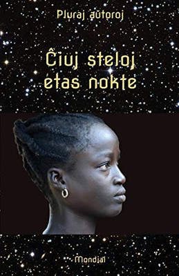 Ciuj Steloj Etas Nokte. Mikronoveloj Kaj Aliaj Mikrorakontoj En Esperanto (Esperanto Edition)
