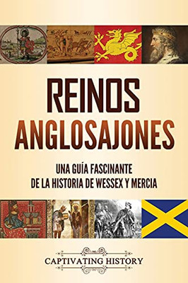 Reinos Anglosajones: Una Guã­A Fascinante De La Historia De Wessex Y Mercia (Spanish Edition)
