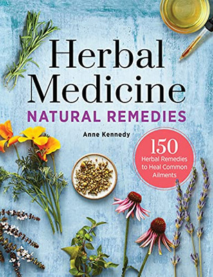 Herbal Medicine Natural Remedies: 150 Herbal Remedies To Heal Common Ailments - 9781638788461
