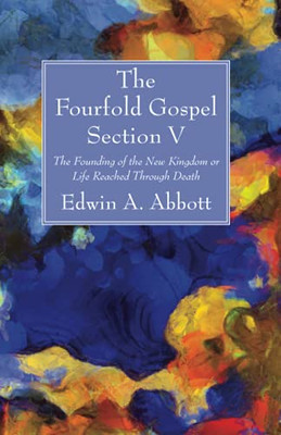The Fourfold Gospel; Section V: The Founding Of The New Kingdom Or Life Reached Through Death