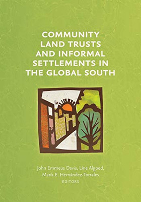 Community Land Trusts And Informal Settlements In The Global South (Common Ground Monographs)