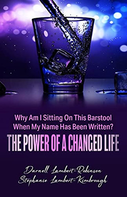 Why Am I Sitting On This Barstool When My Name Has Been Written?: The Power Of A Changed Life