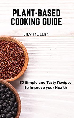 Plant-Based Cooking Guide: 50 Simple And Tasty Recipes To Improve Your Health - 9781802772692