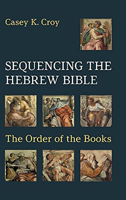 Sequencing The Hebrew Bible: The Order Of The Books (Hebrew Bible Monographs) - 9781910928882