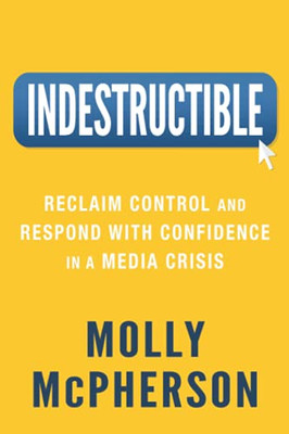 Indestructible: Reclaim Control And Respond With Confidence In A Media Crisis - 9781954801080