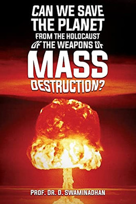 Can We Save The Planet From The Holocaust Of The Weapons Of Mass Destruction? - 9781956094015