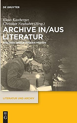 Archive In/Aus Literatur: Wechselspiele Zweier Medien (Literatur Und Archiv) (German Edition)