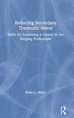 Reducing Secondary Traumatic Stress: Skills For Sustaining A Career In The Helping Professions