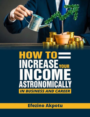 How To Increase Your Income Astronomically In Business & Career