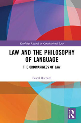 Law And Philosophy Of Language: Ordinariness Of Law (Routledge Research In Constitutional Law)