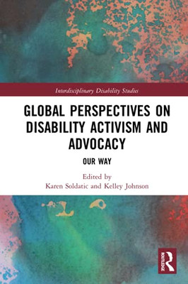 Global Perspectives On Disability Activism And Advocacy (Interdisciplinary Disability Studies)