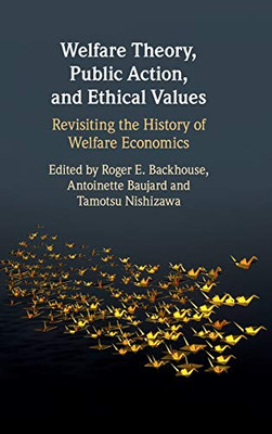 Welfare Theory, Public Action, And Ethical Values: Revisiting The History Of Welfare Economics