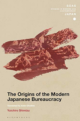 The Origins Of The Modern Japanese Bureaucracy (Soas Studies In Modern And Contemporary Japan)