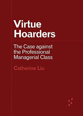 Virtue Hoarders: The Case Against The Professional Managerial Class (Forerunners: Ideas First)