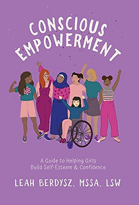 Conscious Empowerment: A Guide To Helping Girls Build Self-Esteem & Confidence - 9781636764184