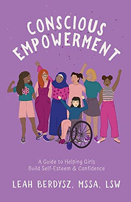 Conscious Empowerment: A Guide To Helping Girls Build Self-Esteem & Confidence - 9781636768656