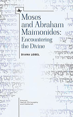 Moses And Abraham Maimonides: Encountering The Divine (Emunot: Jewish Philosophy And Kabbalah)