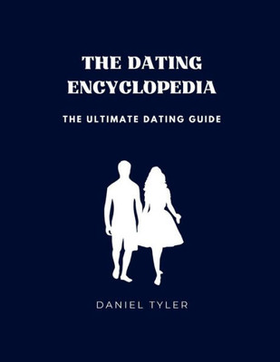 The Dating Encyclopedia: The Ultimate Dating Guide