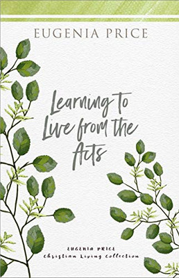 Learning To Live From The Acts (The Eugenia Price Christian Living Collection) - 9781684427154