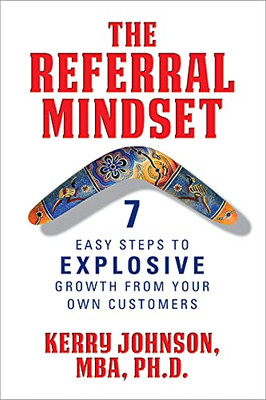 The Referral Mindset: 7 Easy Steps To Explosive Growth From Your Own Customers - 9781722501815