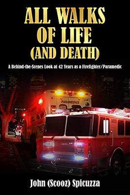All Walks Of Life (And Death): A Behind-The-Scenes Look At 42 Years As A Firefighter/Paramedic