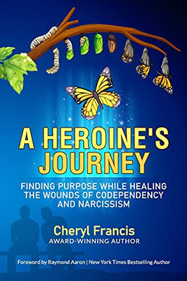 A Heroine’S Journey: Finding Purpose While Healing The Wounds Of Codependency And Narcissism