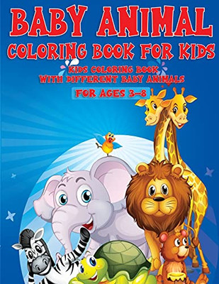 Baby Animal Coloring Book For Kids: Kids Coloring Book With Different Baby Animal For Ages 3-8