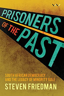 Prisoners Of The Past: South African Democracy And The Legacy Of Minority Rule - 9781776146840