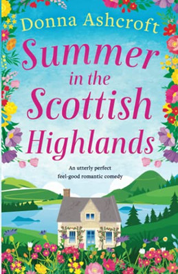 Summer In The Scottish Highlands: An Utterly Perfect Feel-Good Romantic Comedy - 9781800193499