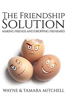 The Friendship Solution: Making Friends And Dropping Frenemies (Asked, Answered And Explained)