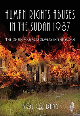 Human Rights Abuses In The Sudan 1987: The Dhein Massacre Slavery In The Sudan - 9781955347853