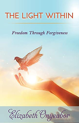 The Light Within: Freedom Through Forgiveness (Loving The Child Within Series) - 9781955681001