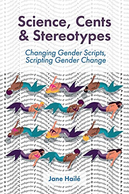Science, Cents & Stereotypes: Changing Gender Scripts, Scripting Gender Change - 9781998998203