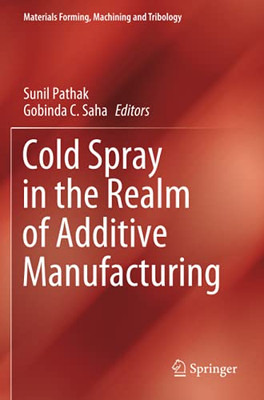 Cold Spray In The Realm Of Additive Manufacturing (Materials Forming, Machining And Tribology)