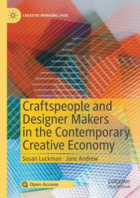 Craftspeople And Designer Makers In The Contemporary Creative Economy (Creative Working Lives)