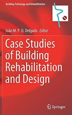 Case Studies Of Building Rehabilitation And Design (Building Pathology And Rehabilitation, 19)
