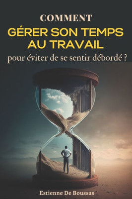 Comment gÃ©rer son temps au travail pour Ã©viter de se sentir dÃ©bordÃ©?
