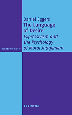 The Language Of Desire: Expressivism And The Psychology Of Moral Judgement (Ideen & Argumente)